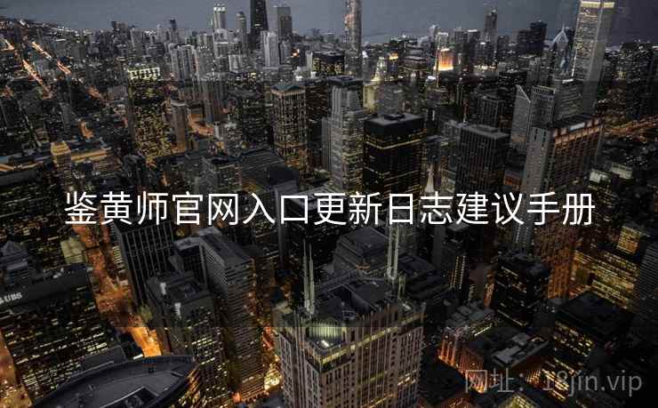 鉴黄师官网入口更新日志建议手册