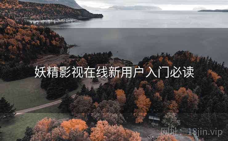 妖精影视在线新用户入门必读