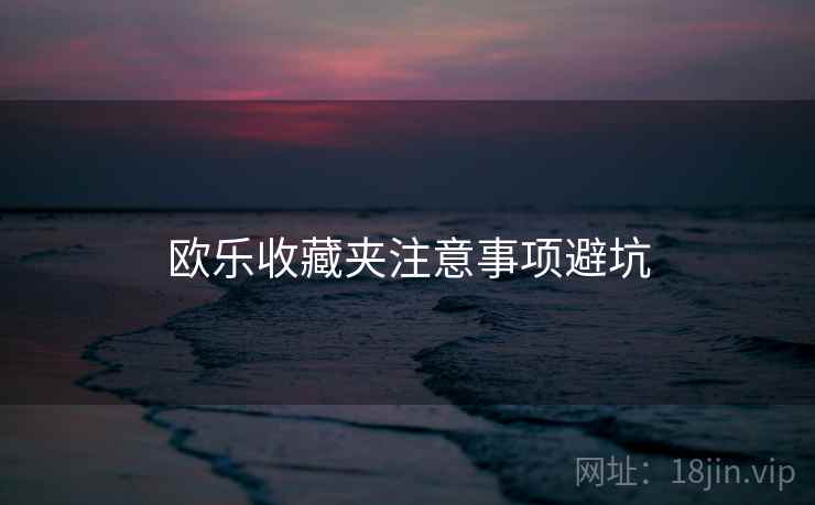 欧乐收藏夹注意事项避坑