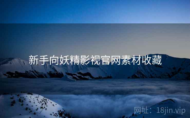 新手向妖精影视官网素材收藏