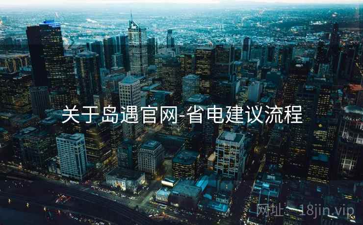 关于岛遇官网-省电建议流程