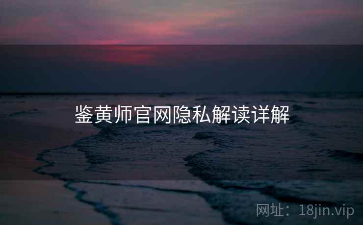 鉴黄师官网隐私解读详解
