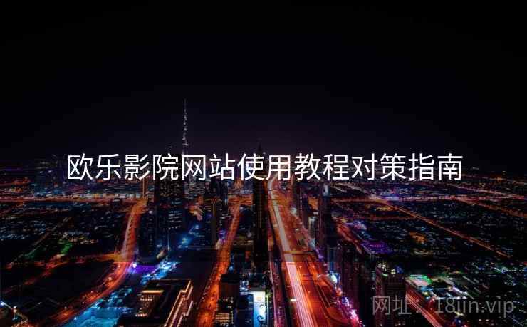 欧乐影院网站使用教程对策指南