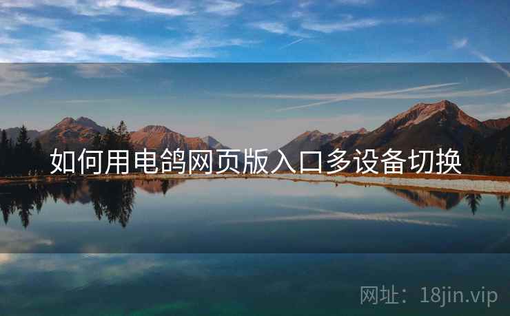 如何用电鸽网页版入口多设备切换
