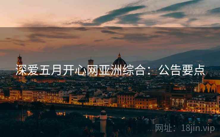 深爱五月开心网亚洲综合：公告要点