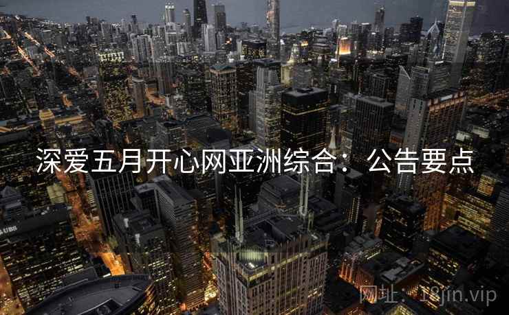 深爱五月开心网亚洲综合：公告要点