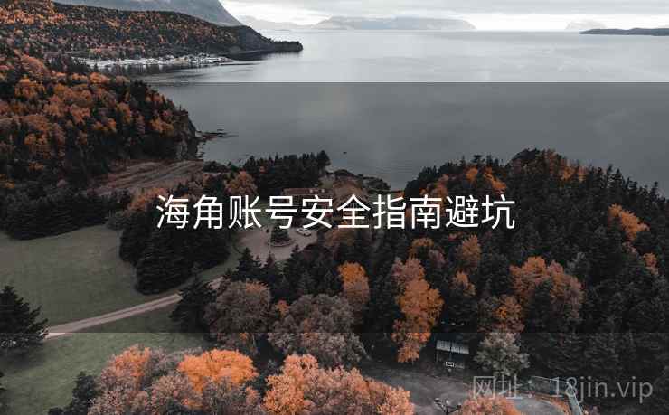 海角账号安全指南避坑