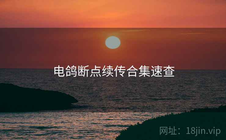 电鸽断点续传合集速查